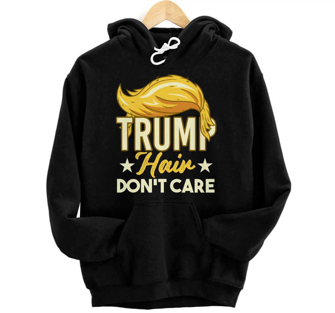 Funny Pro-Trump Gift - Trump Hair Don't Care Pullover Hoodie