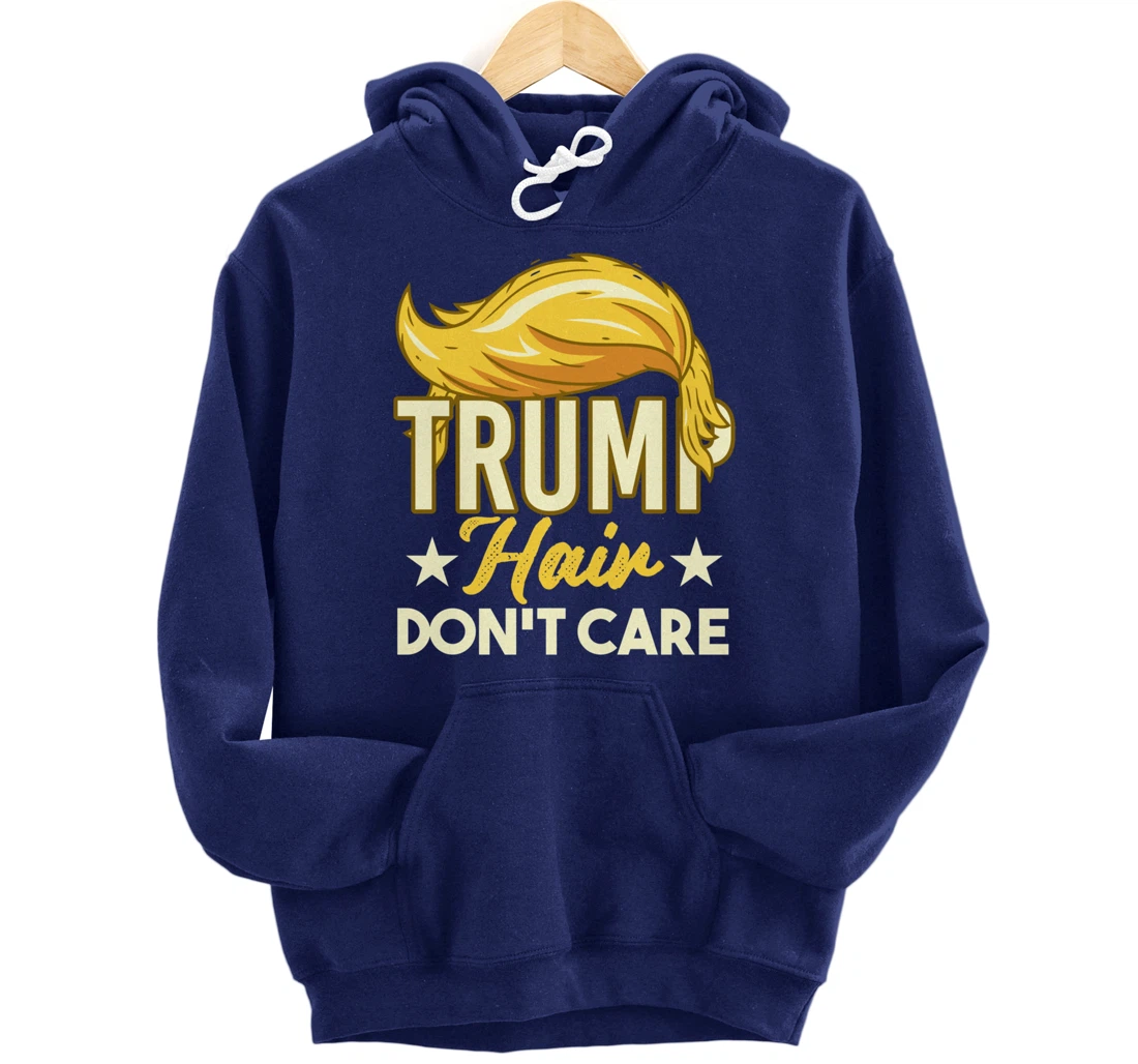 Funny Pro-Trump Gift - Trump Hair Don't Care Pullover Hoodie