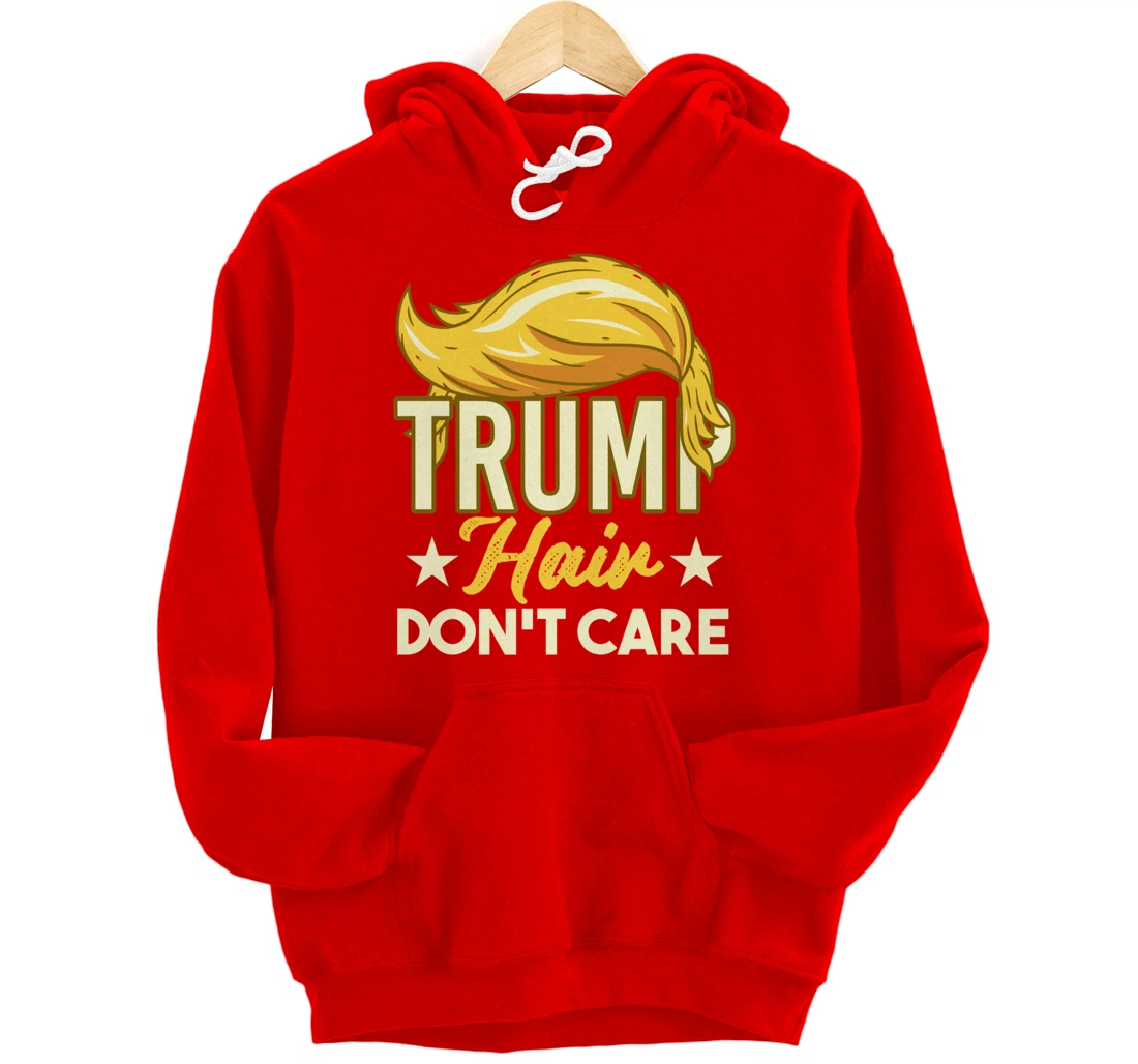 Funny Pro-Trump Gift - Trump Hair Don't Care Pullover Hoodie