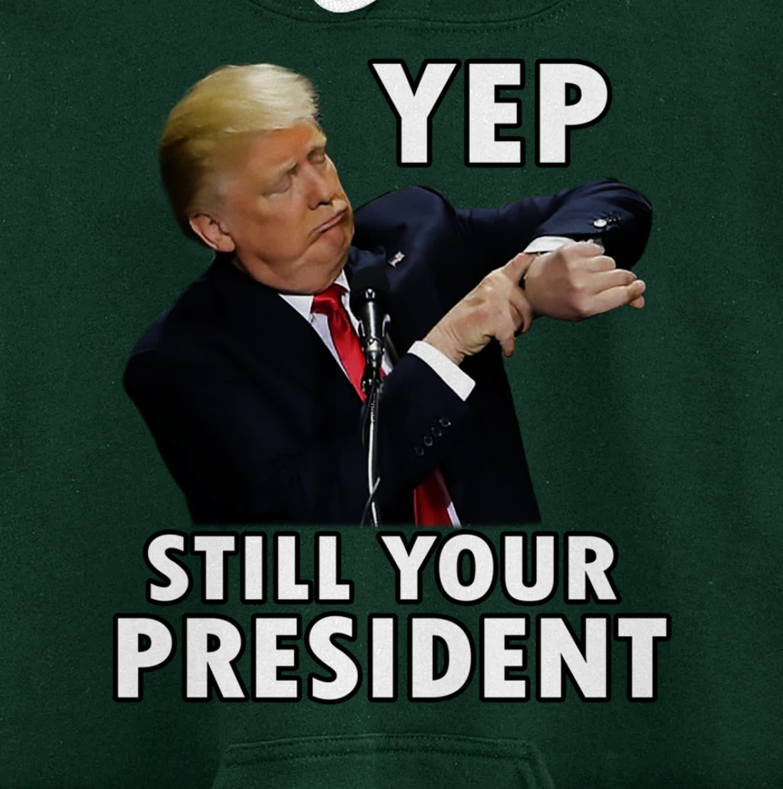 YEP STILL YOUR PRESIDENT | Funny Donald Trump Gift Pullover Hoodie