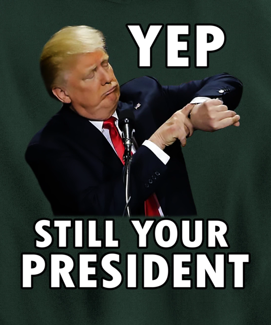 YEP STILL YOUR PRESIDENT | Funny Donald Trump Gift Pullover Hoodie