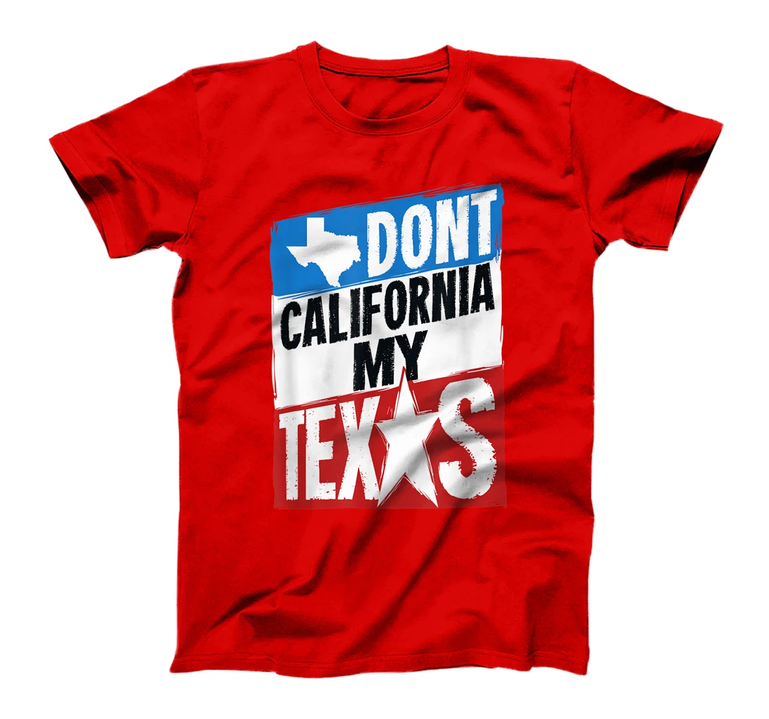 Don't California My Texas Gift For A Man Or Woman From Texas T-Shirt