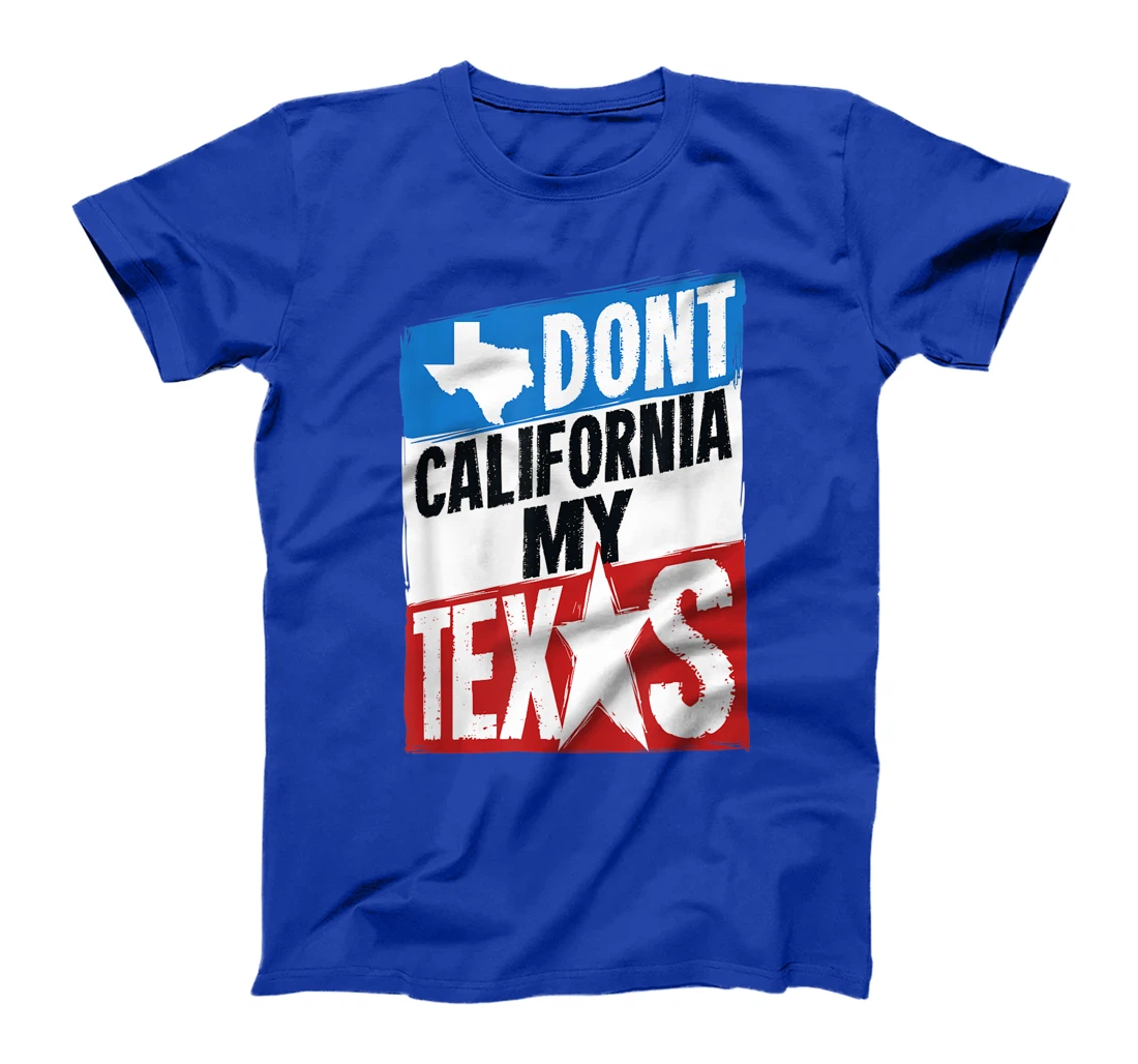 Don't California My Texas Gift For A Man Or Woman From Texas T-Shirt