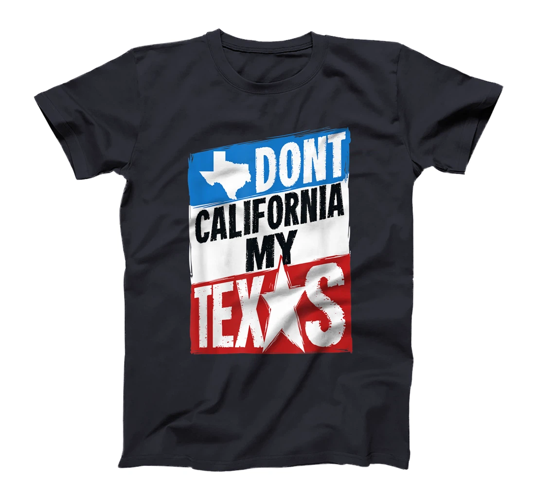 Don't California My Texas Gift For A Man Or Woman From Texas T-Shirt