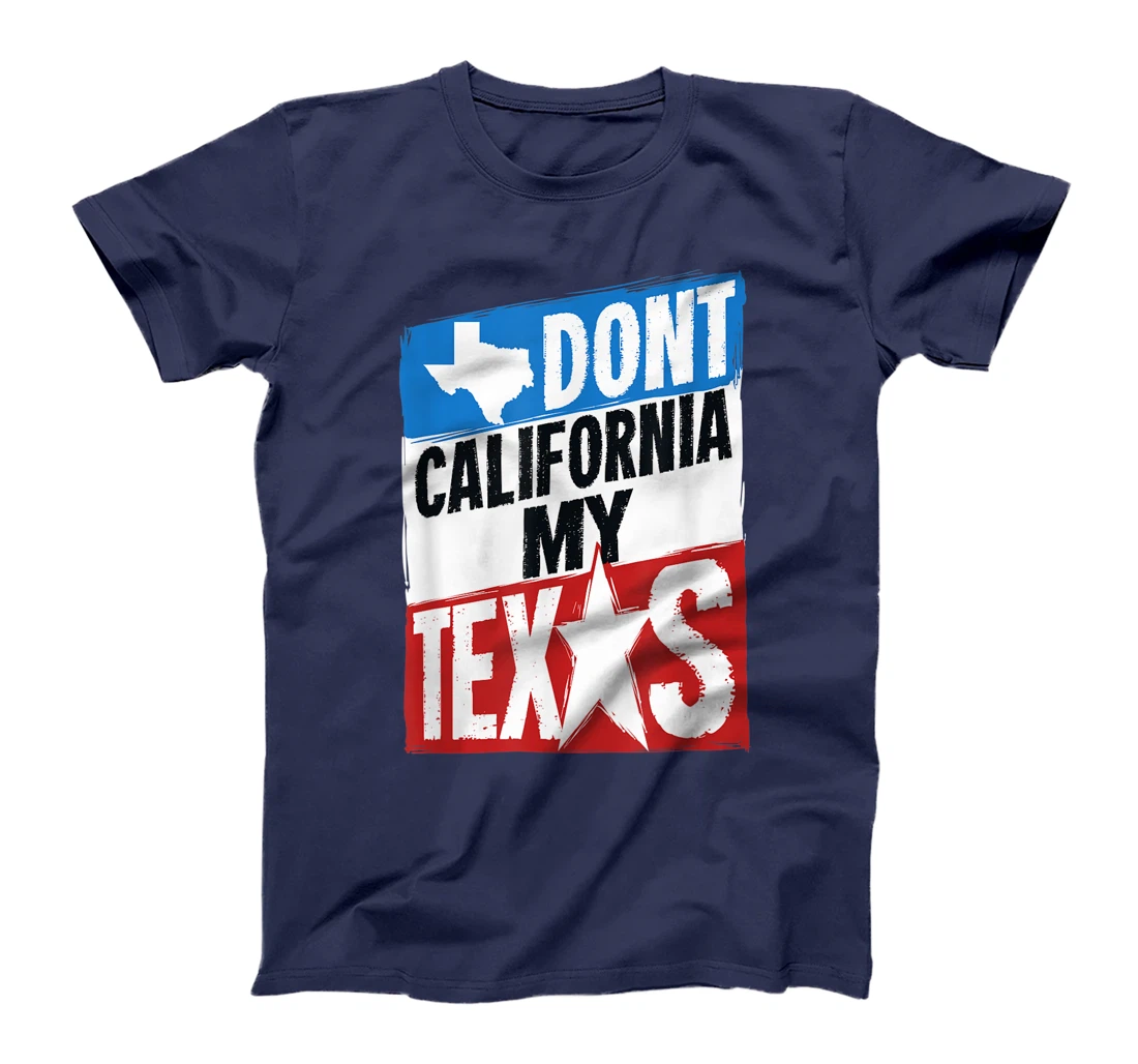 Don't California My Texas Gift For A Man Or Woman From Texas T-Shirt