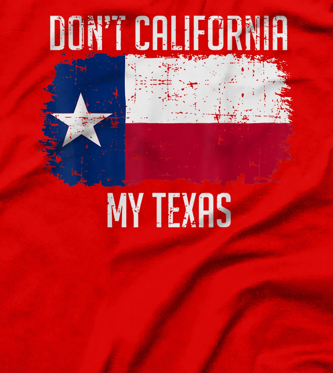 Cool Texan Gift - Don't California My Texas T-Shirt