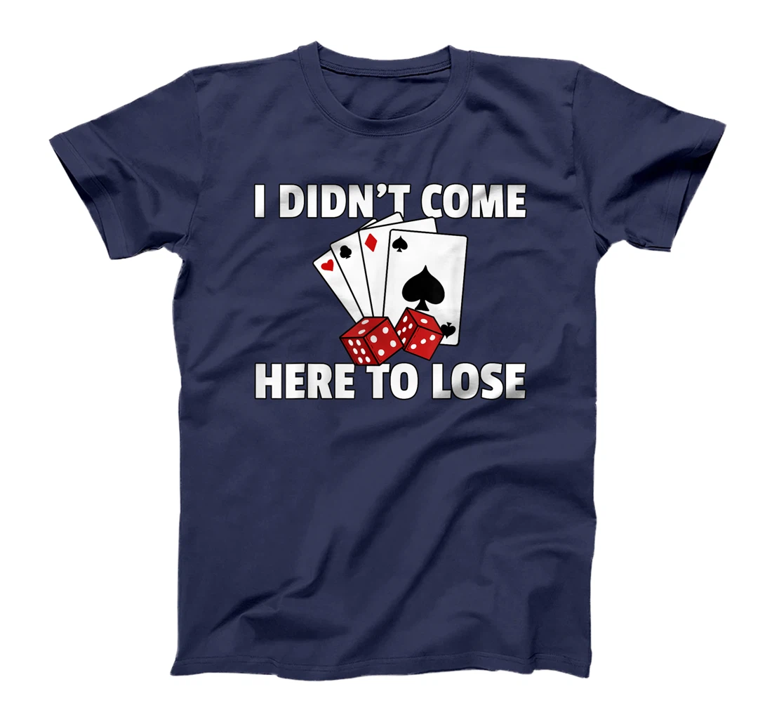 I Didn't Come Here To Lose Poker Texas Hold Em Gift All In T-Shirt