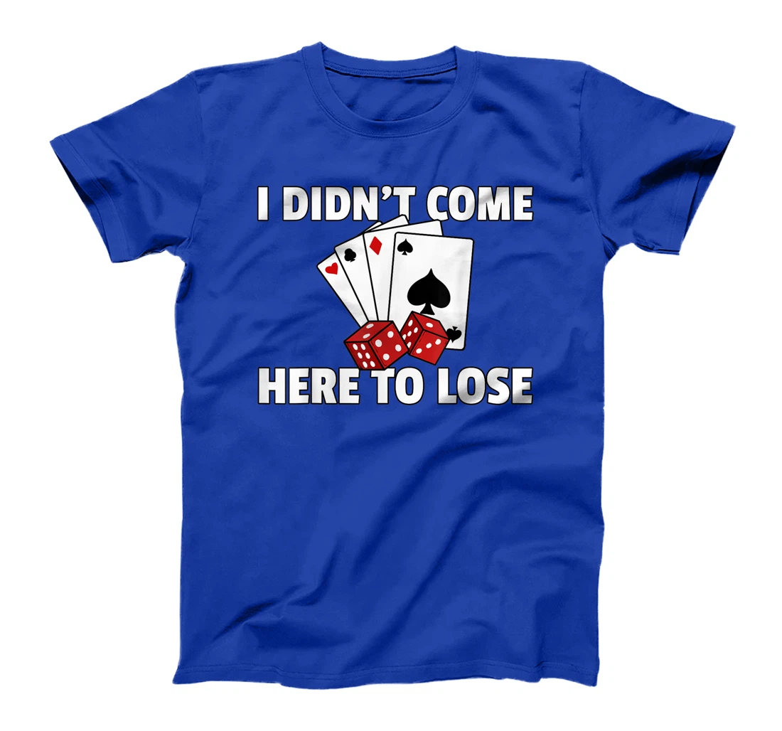 I Didn't Come Here To Lose Poker Texas Hold Em Gift All In T-Shirt