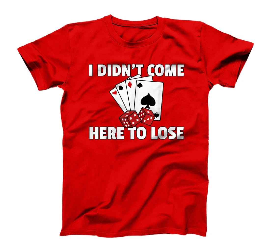 I Didn't Come Here To Lose Poker Texas Hold Em Gift All In T-Shirt