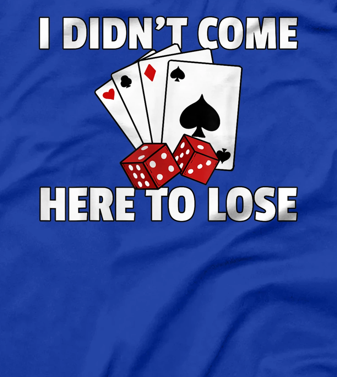 I Didn't Come Here To Lose Poker Texas Hold Em Gift All In T-Shirt