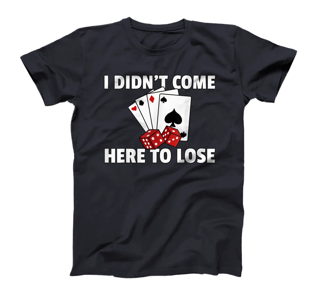 I Didn't Come Here To Lose Poker Texas Hold Em Gift All In T-Shirt