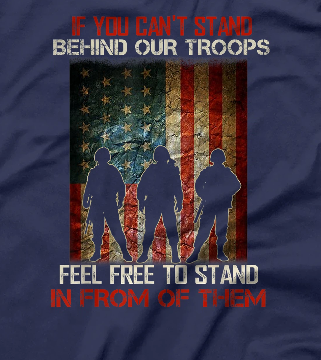 If You Can't Stand Behind Our Troops - Proud Veteran Gift T-Shirt