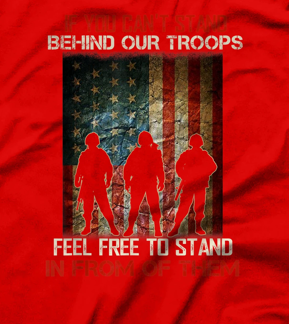 If You Can't Stand Behind Our Troops - Proud Veteran Gift T-Shirt