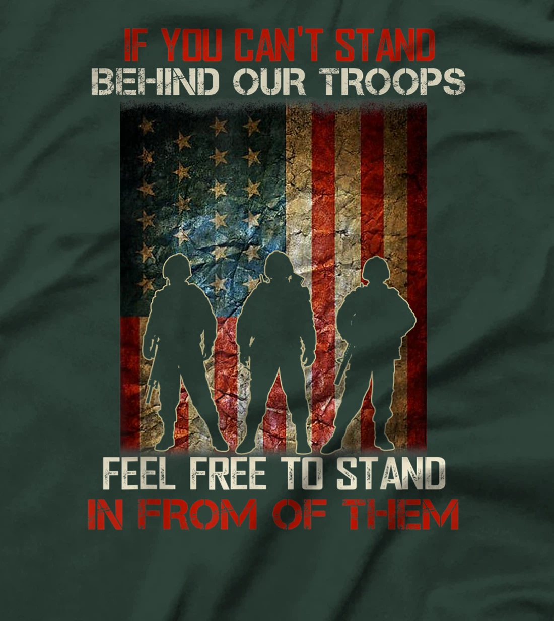 If You Can't Stand Behind Our Troops - Proud Veteran Gift T-Shirt