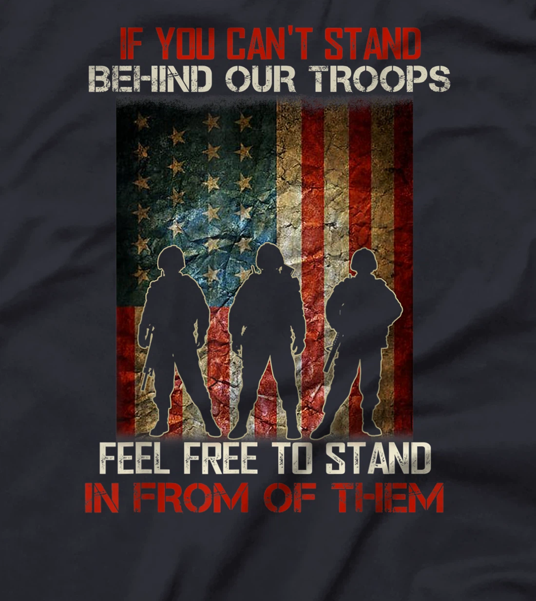 If You Can't Stand Behind Our Troops - Proud Veteran Gift T-Shirt