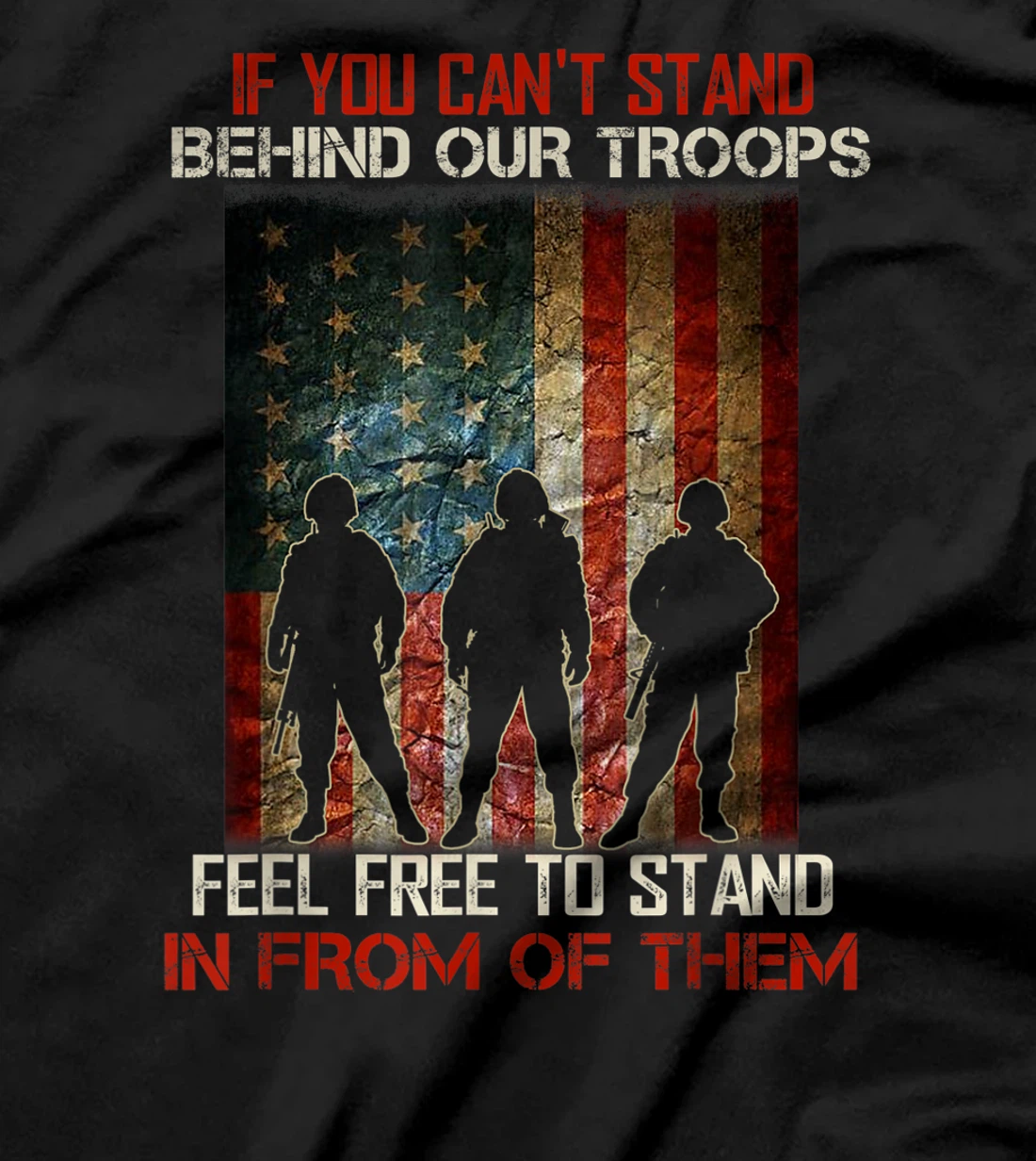 If You Can't Stand Behind Our Troops - Proud Veteran Gift T-Shirt