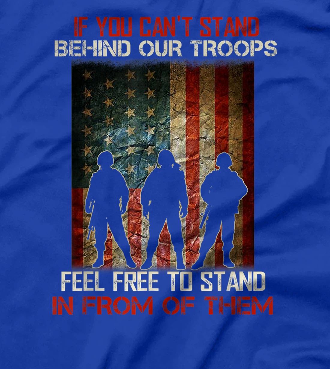 If You Can't Stand Behind Our Troops - Proud Veteran Gift T-Shirt
