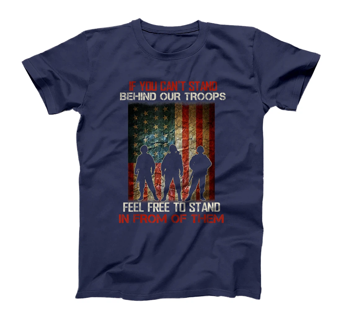 If You Can't Stand Behind Our Troops - Proud Veteran Gift T-Shirt