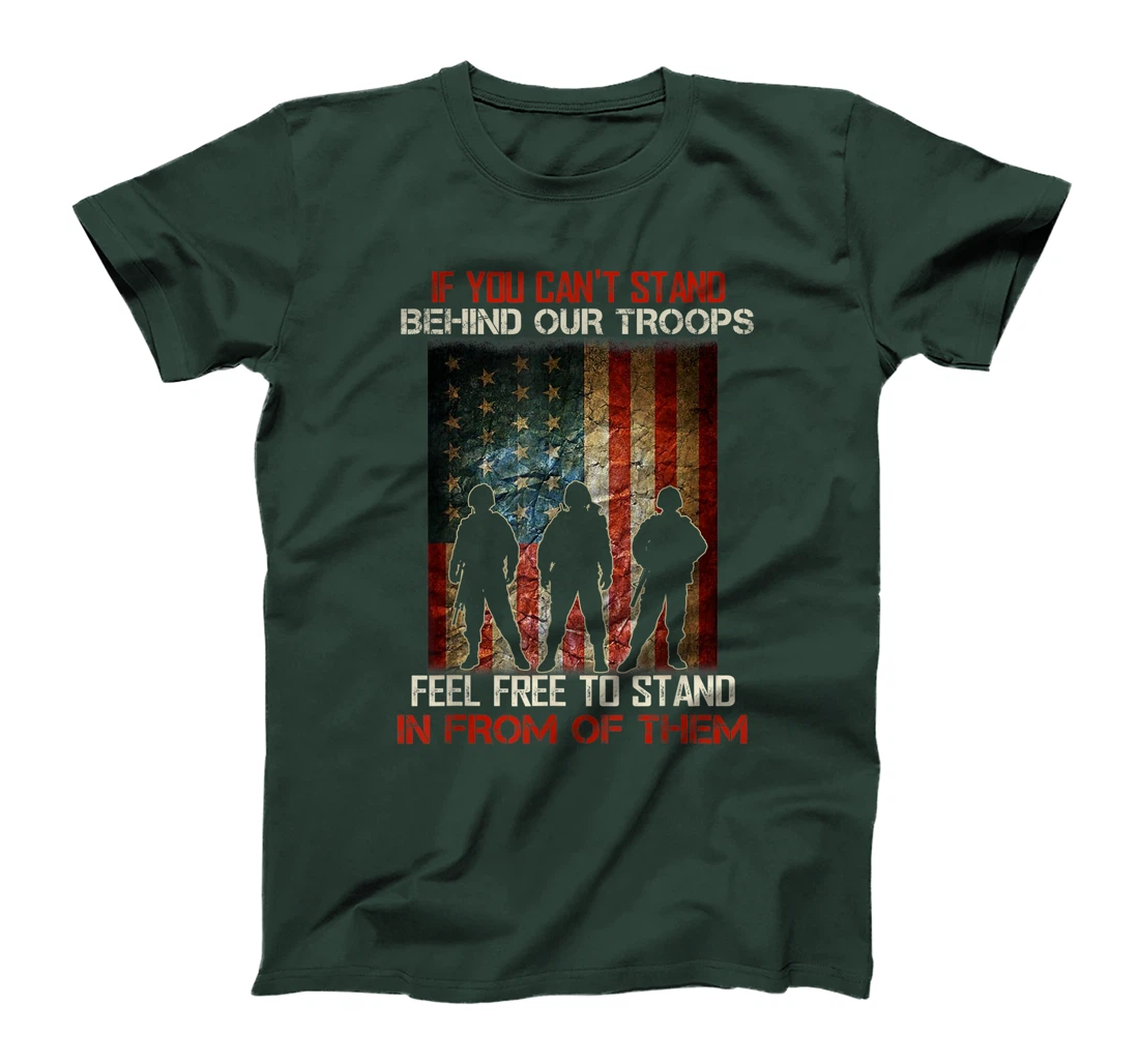 If You Can't Stand Behind Our Troops - Proud Veteran Gift T-Shirt