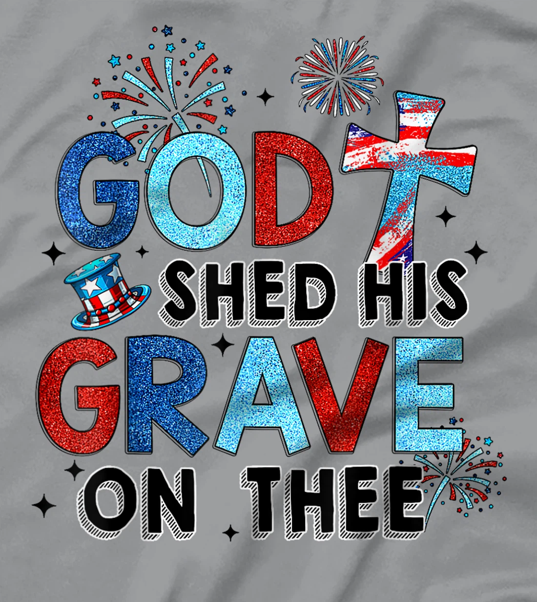 God Shed His Grave On Thee Christian Women Men 4th Of July T-Shirt