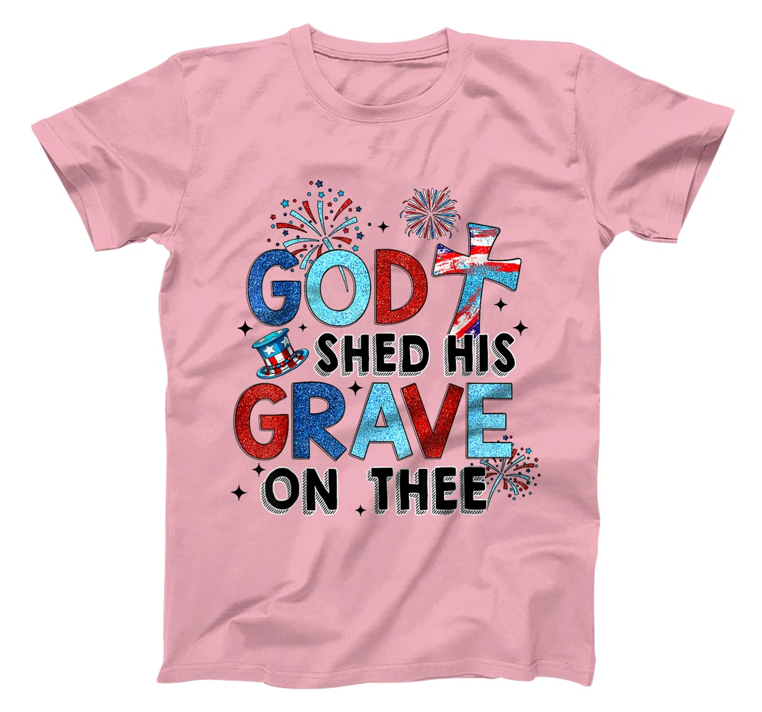 God Shed His Grave On Thee Christian Women Men 4th Of July T-Shirt