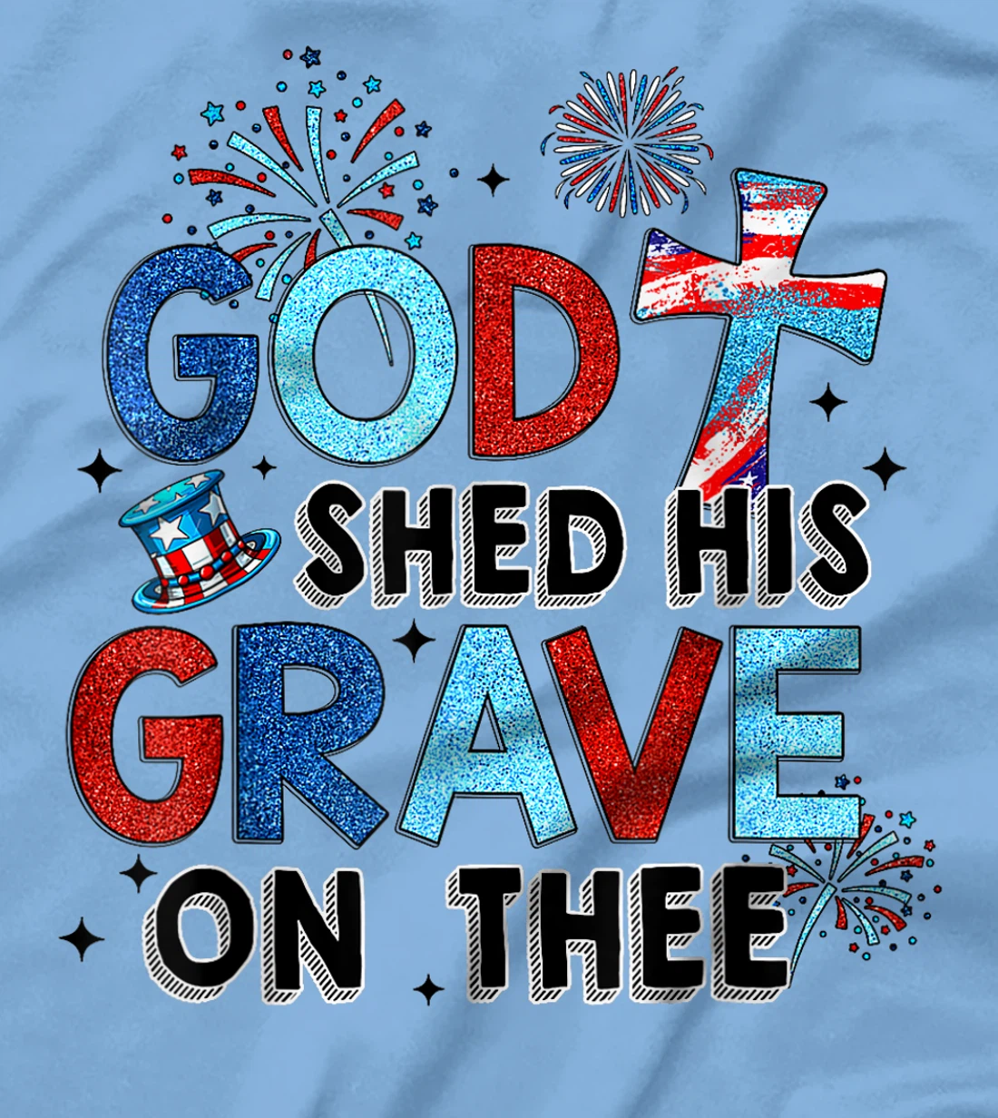 God Shed His Grave On Thee Christian Women Men 4th Of July T-Shirt