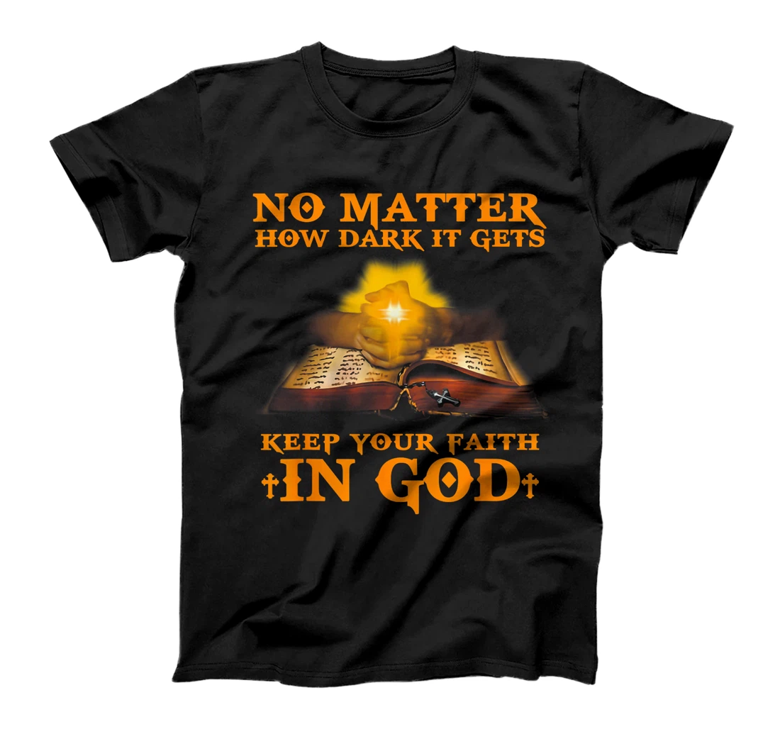 No Matter How Dark It Gets Keep Your Faith In God T-Shirt