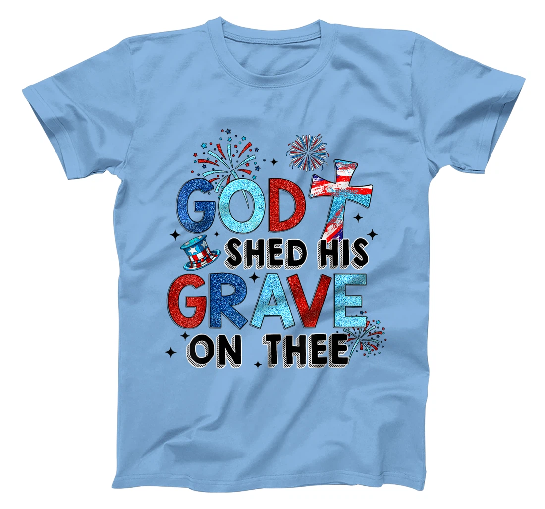 God Shed His Grave On Thee Christian Women Men 4th Of July T-Shirt
