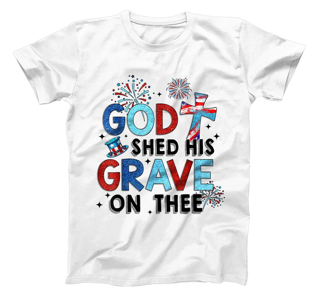 God Shed His Grave On Thee Christian Women Men 4th Of July T-Shirt