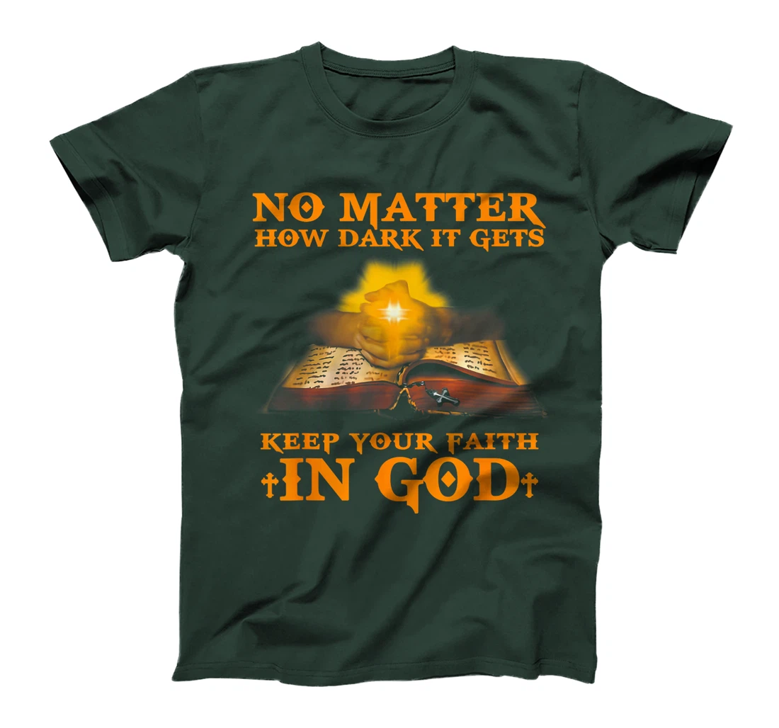 No Matter How Dark It Gets Keep Your Faith In God T-Shirt