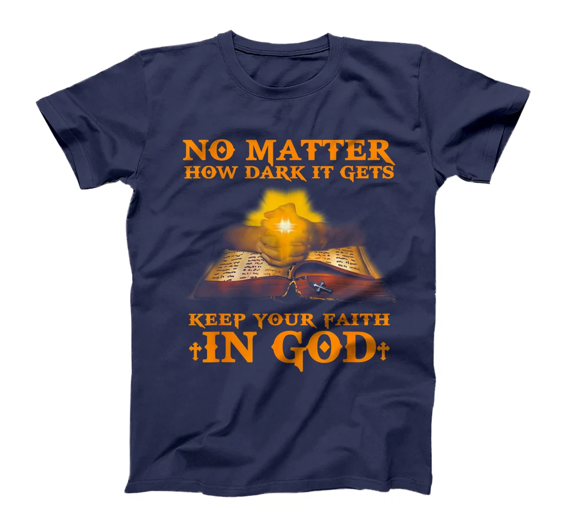 No Matter How Dark It Gets Keep Your Faith In God T-Shirt