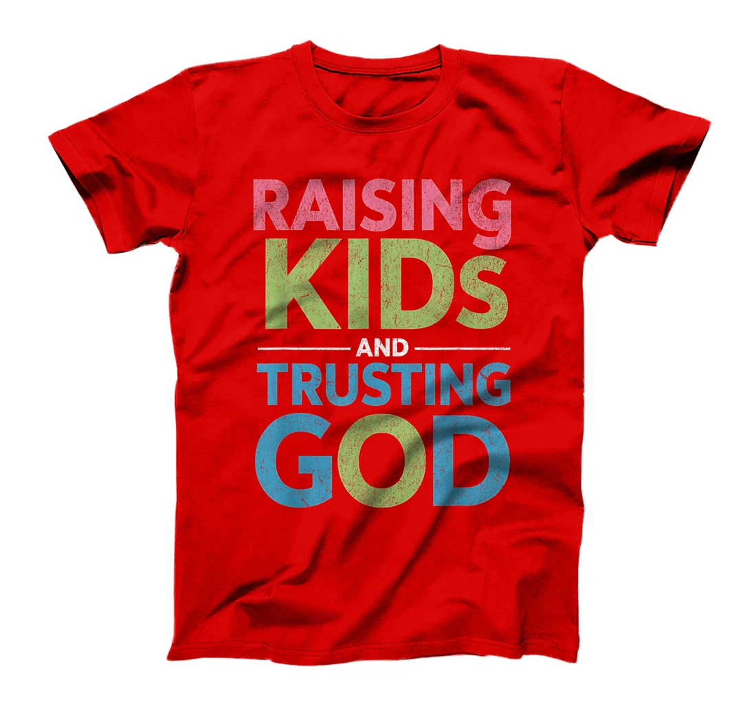 Raising Kids And Trusting God T-Shirt