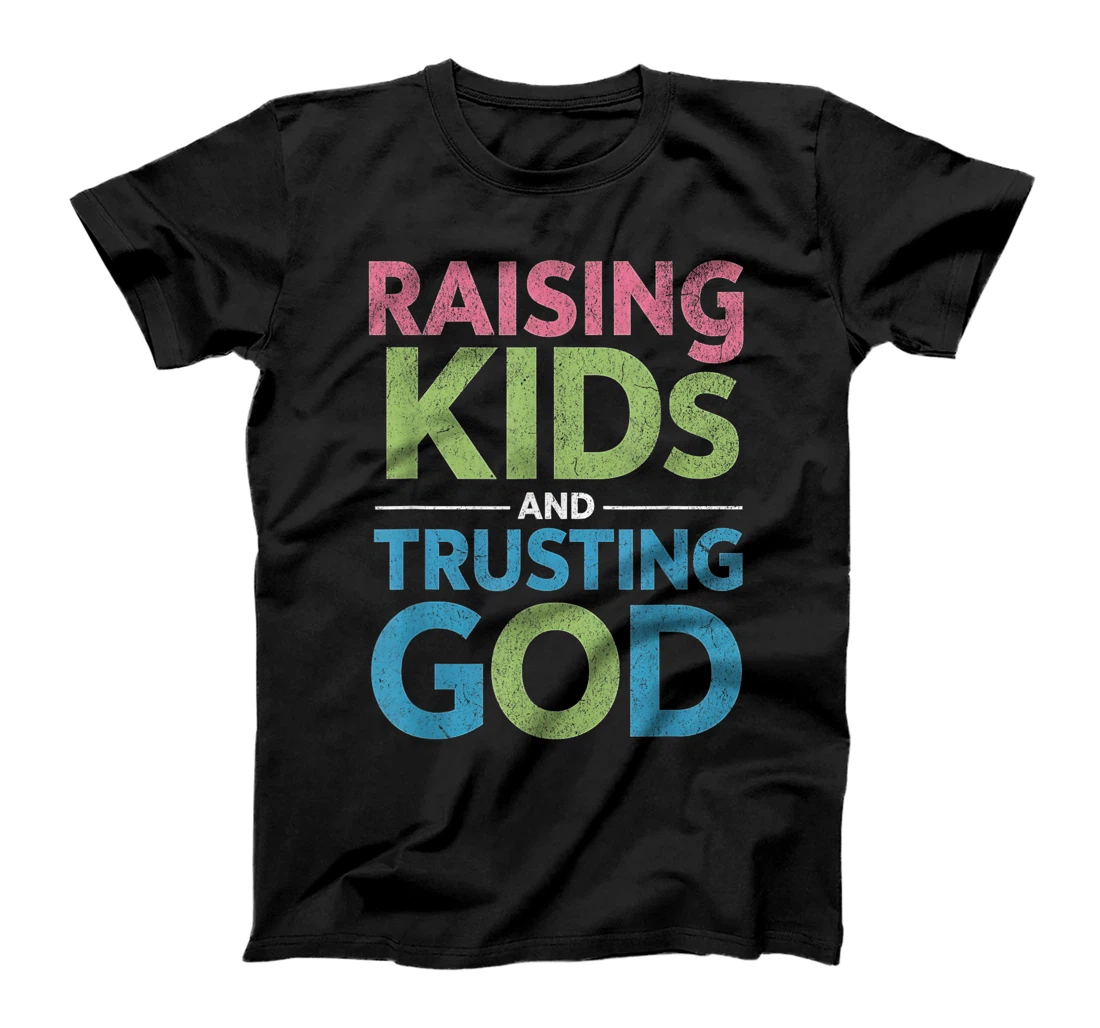 Raising Kids And Trusting God T-Shirt