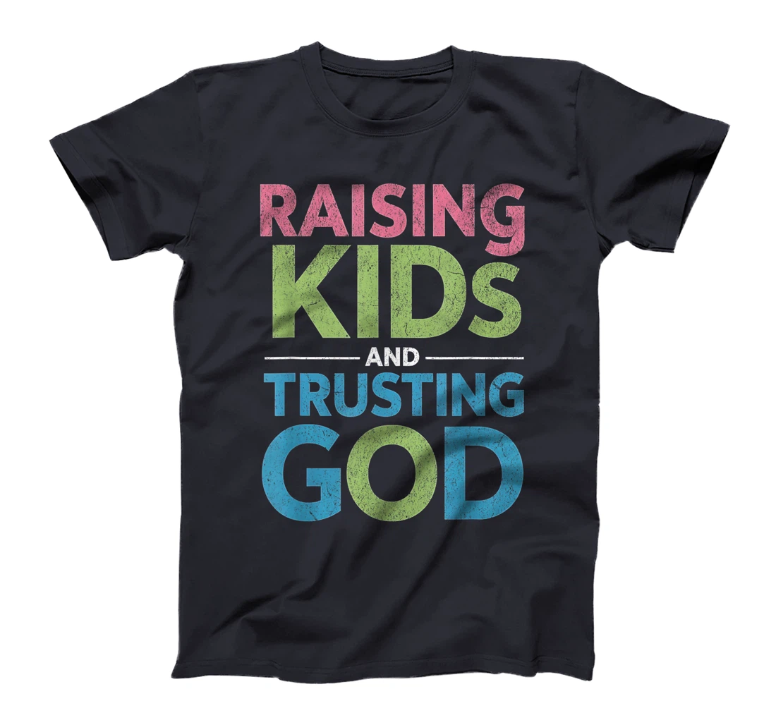 Raising Kids And Trusting God T-Shirt