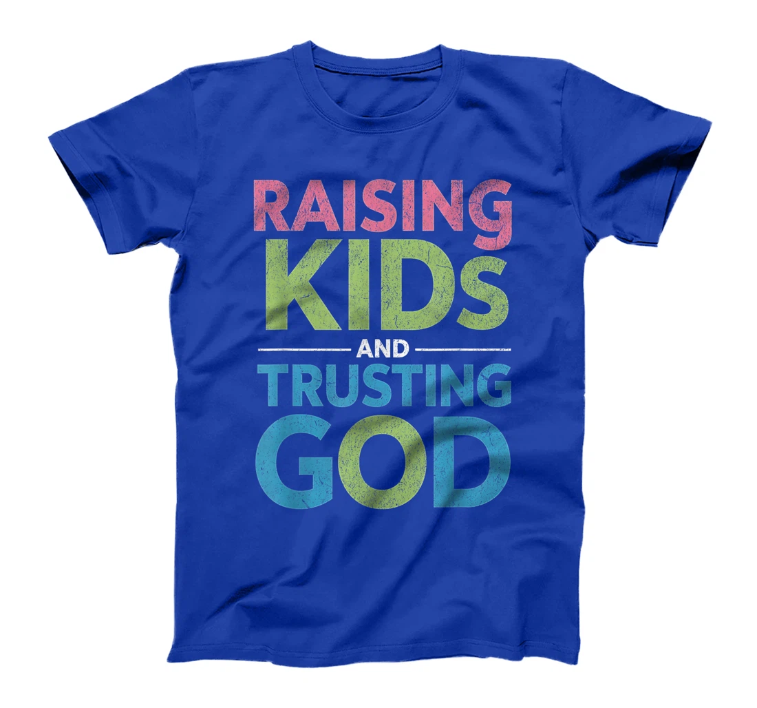 Raising Kids And Trusting God T-Shirt