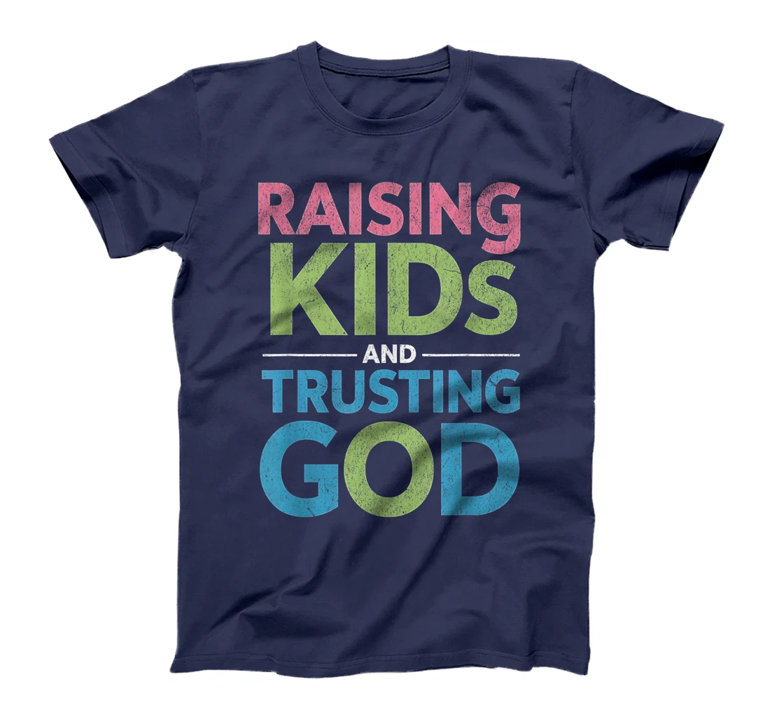 Raising Kids And Trusting God T-Shirt