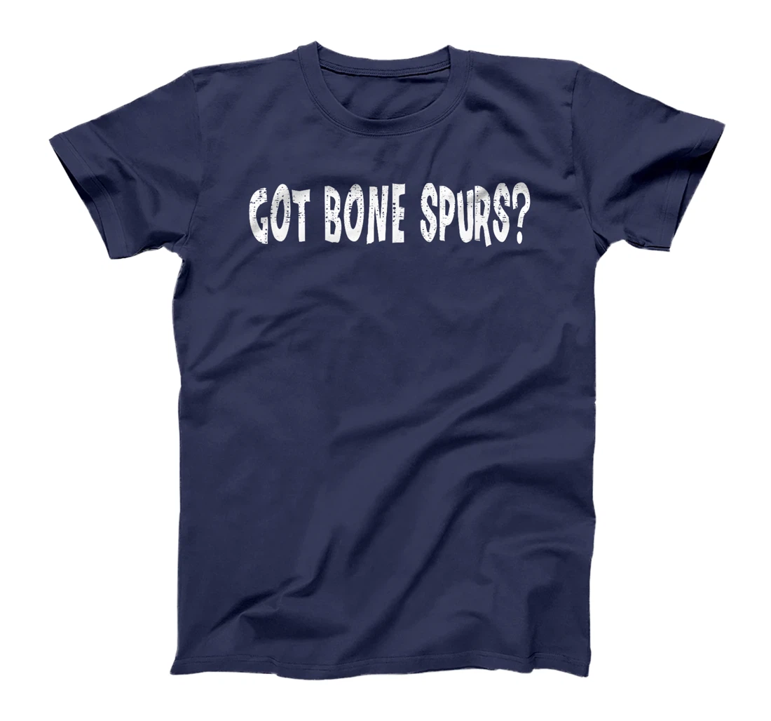 Got Bone Spurs, Funny Anti Trump Military Veteran Gift Ideas T-Shirt