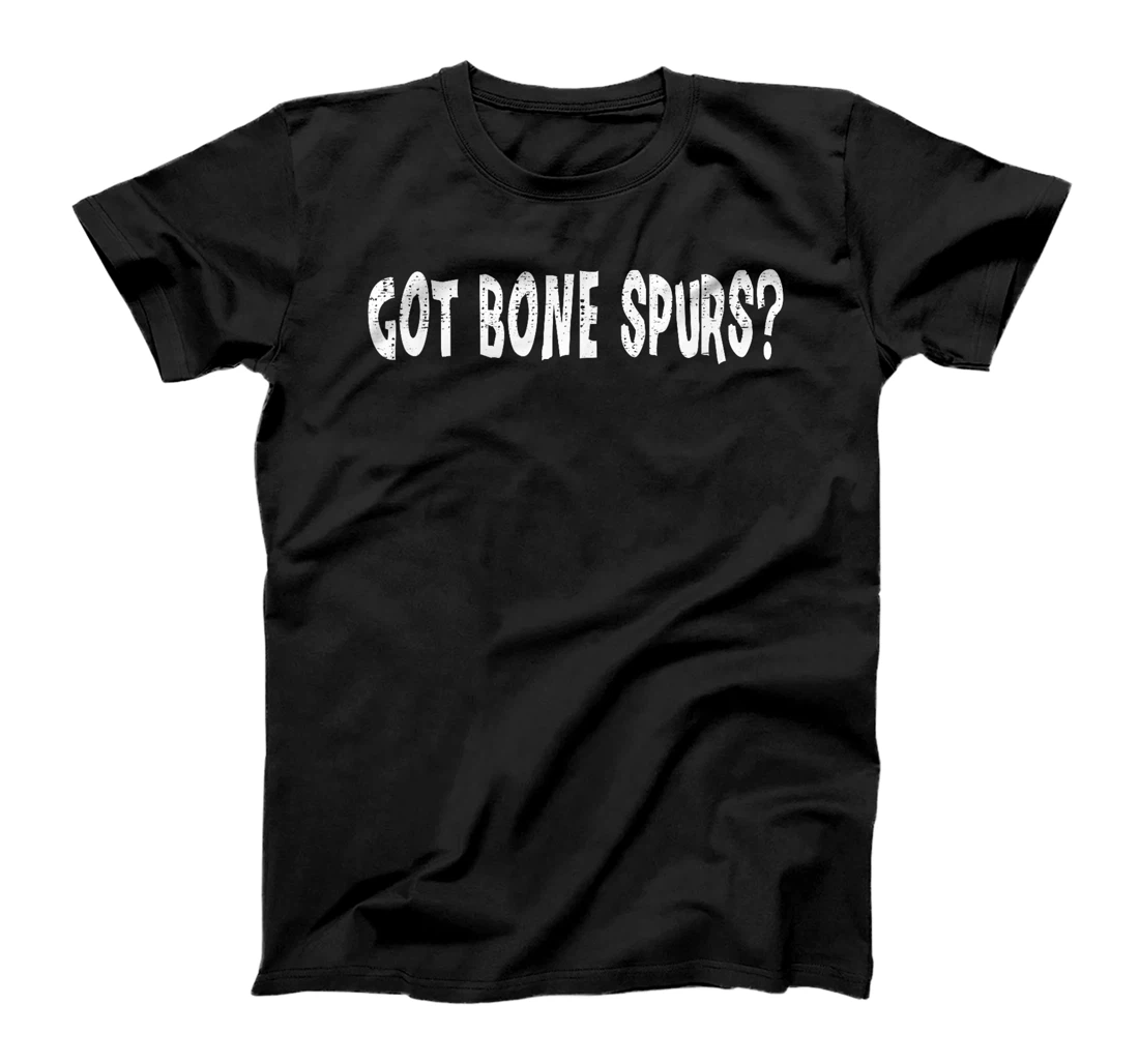 Got Bone Spurs, Funny Anti Trump Military Veteran Gift Ideas T-Shirt