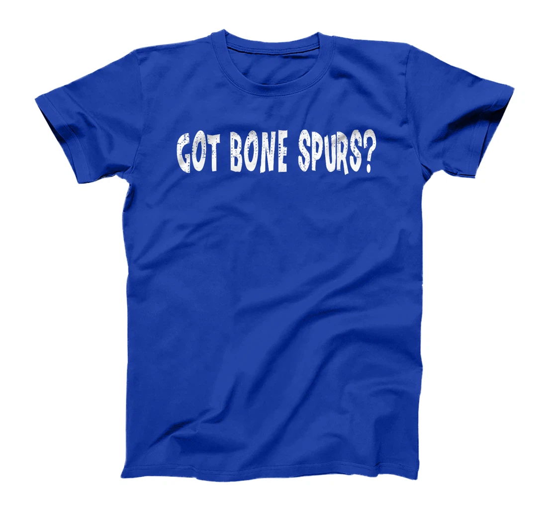 Got Bone Spurs, Funny Anti Trump Military Veteran Gift Ideas T-Shirt