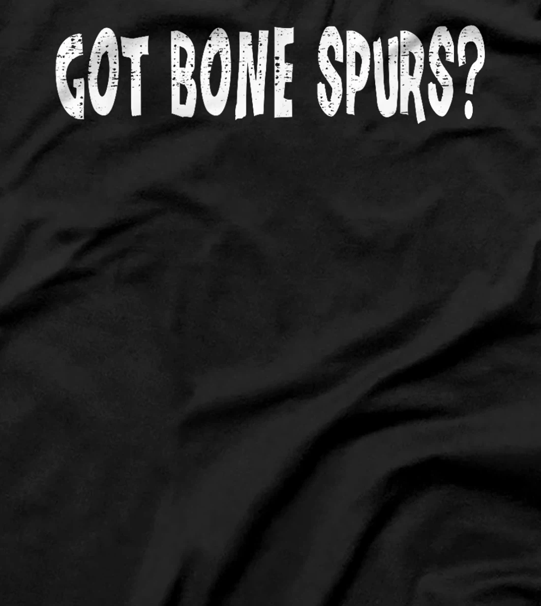 Got Bone Spurs, Funny Anti Trump Military Veteran Gift Ideas T-Shirt