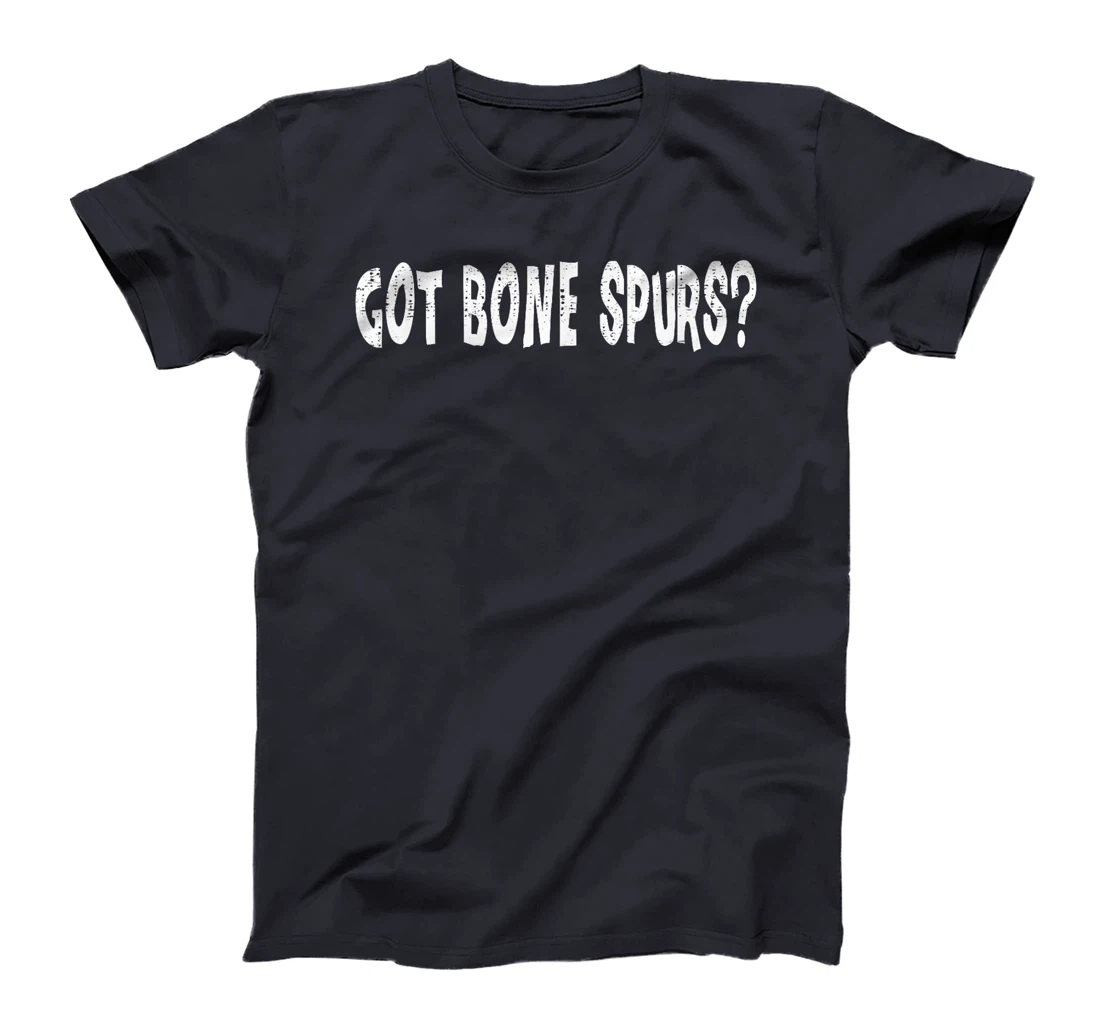 Got Bone Spurs, Funny Anti Trump Military Veteran Gift Ideas T-Shirt