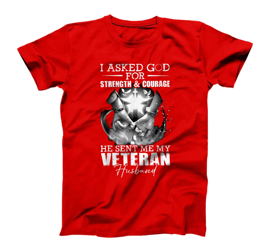 I Asked God For Strength And Courage He Sent Me My Veteran T-Shirt