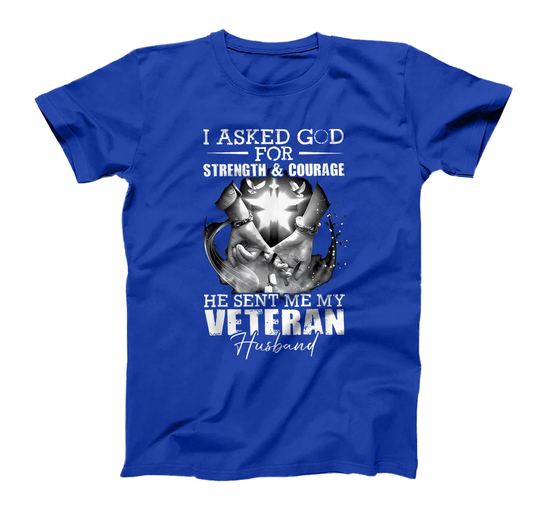 I Asked God For Strength And Courage He Sent Me My Veteran T-Shirt