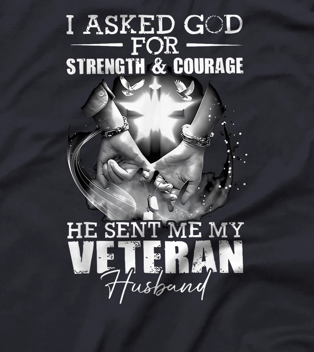 I Asked God For Strength And Courage He Sent Me My Veteran T-Shirt