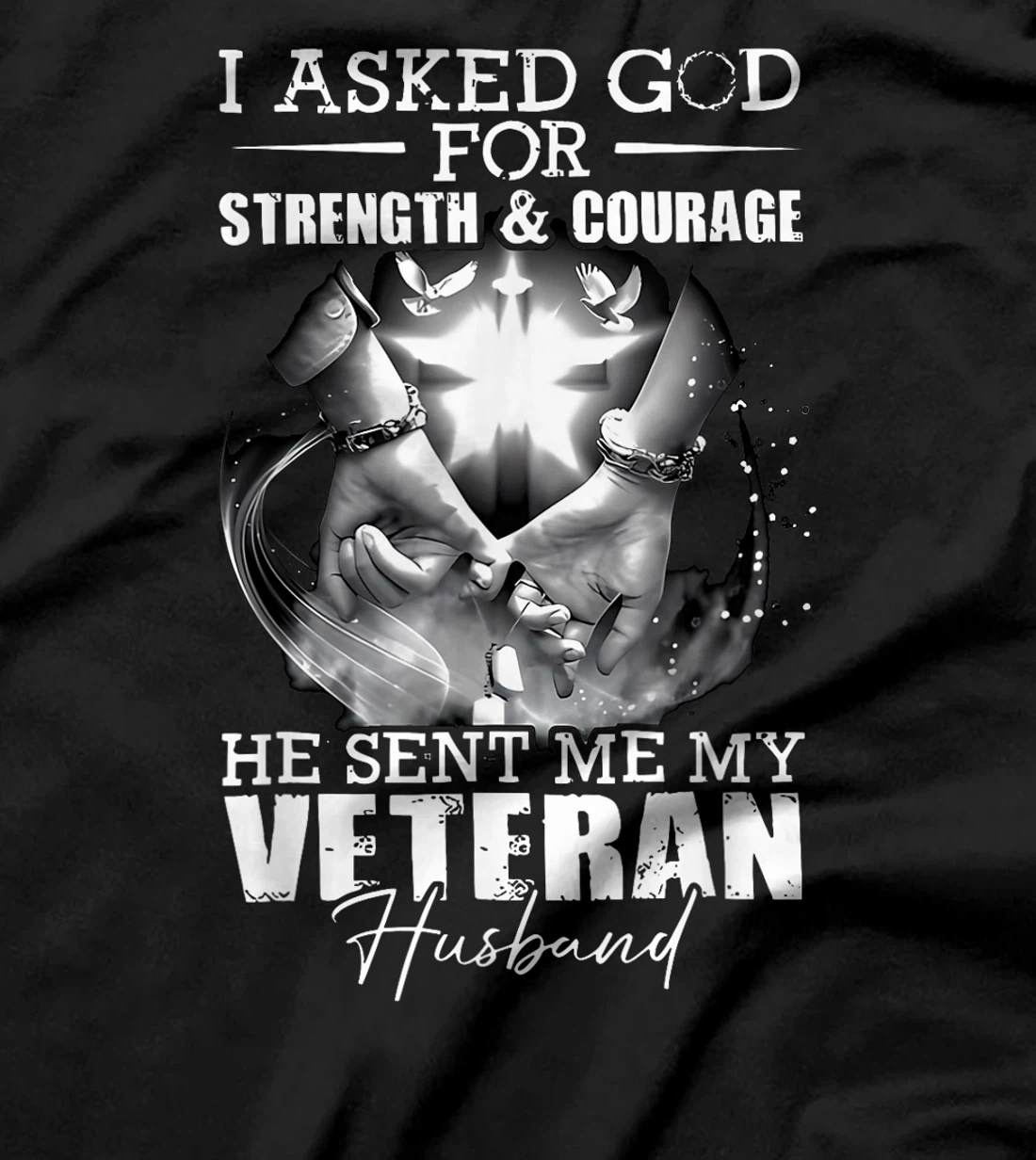 I Asked God For Strength And Courage He Sent Me My Veteran T-Shirt