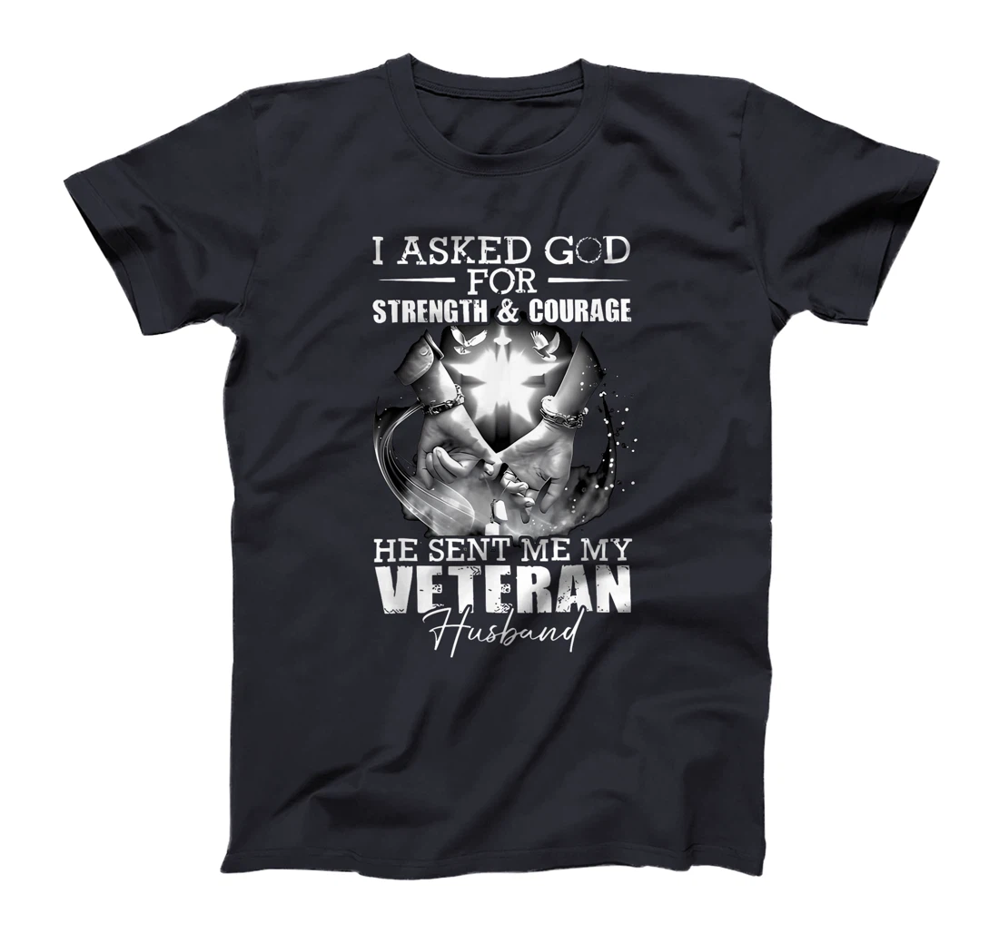 I Asked God For Strength And Courage He Sent Me My Veteran T-Shirt