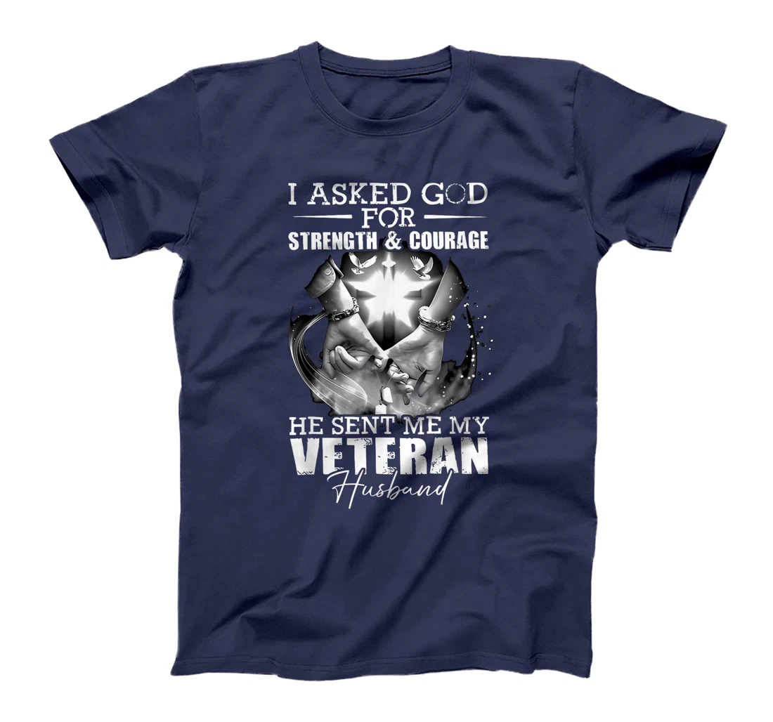 I Asked God For Strength And Courage He Sent Me My Veteran T-Shirt