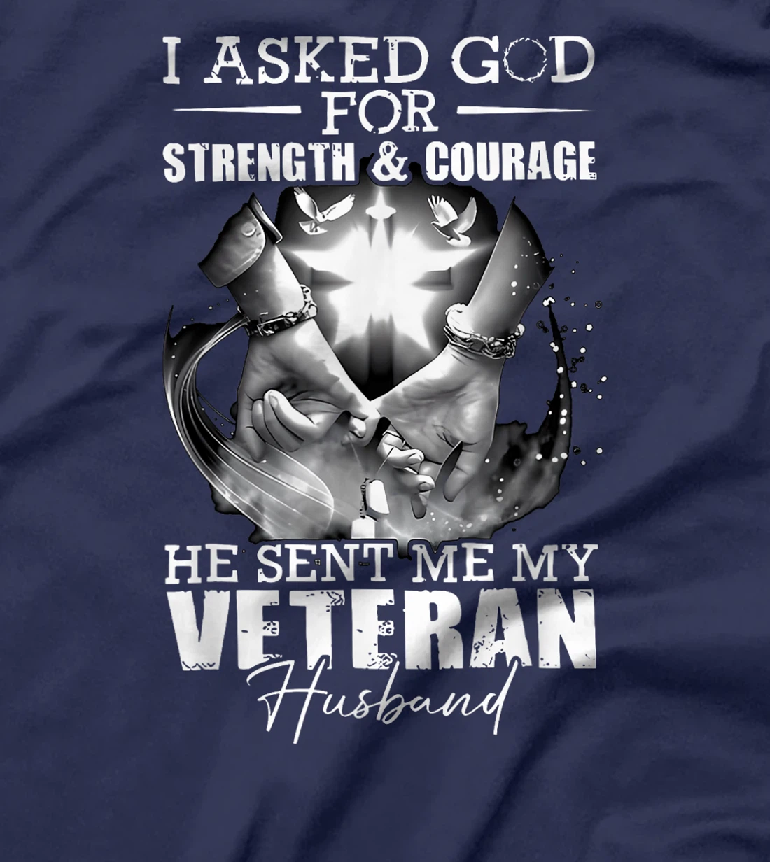 I Asked God For Strength And Courage He Sent Me My Veteran T-Shirt