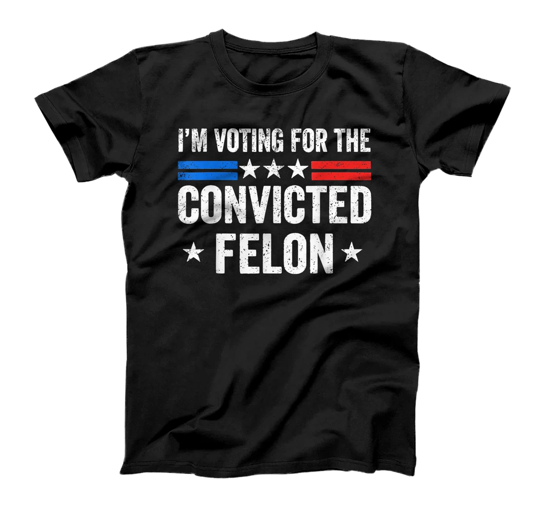 I'M Voting For The Convicted Felon Funny Trump 2024 T-Shirt