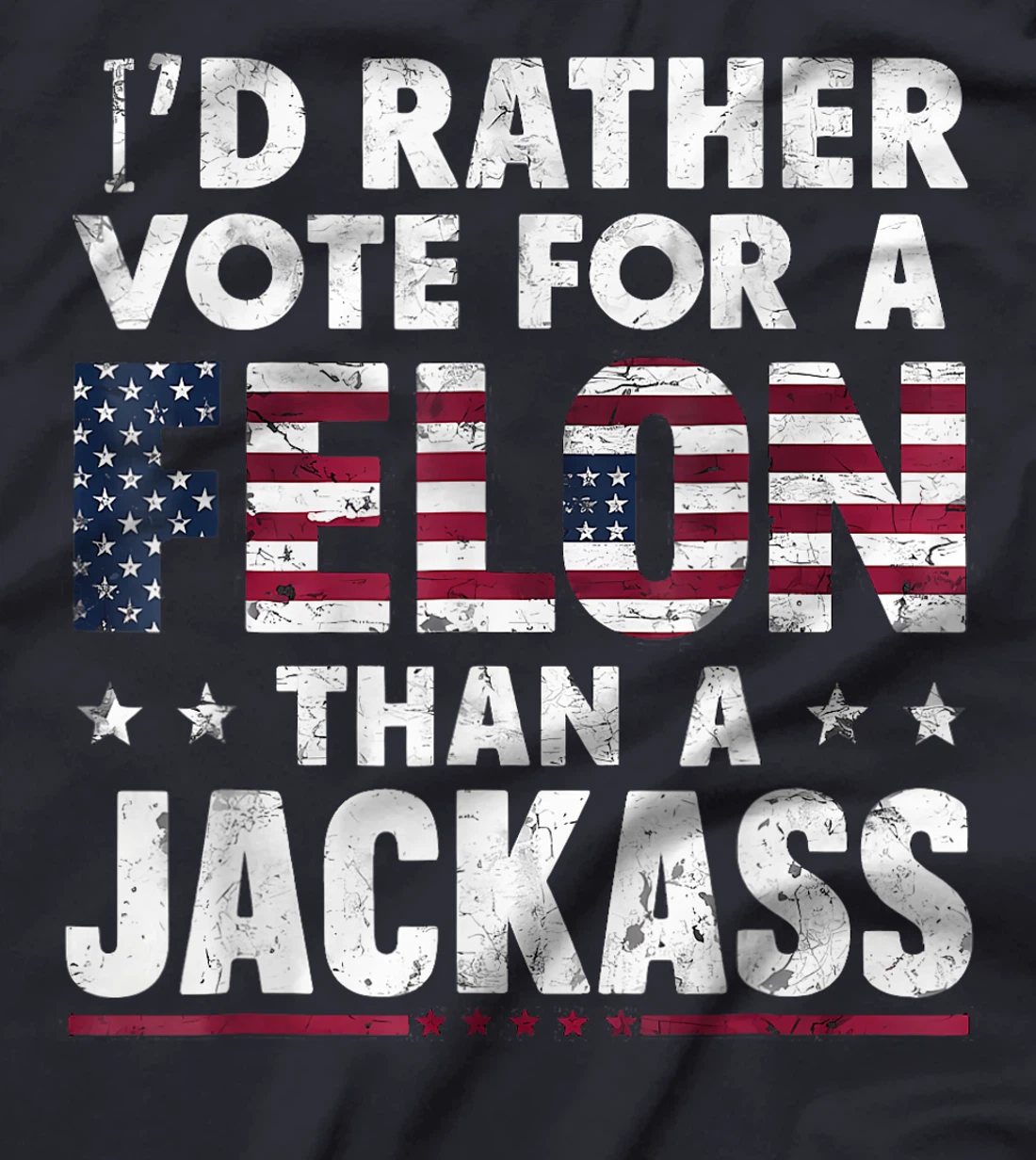 I'd Rather Vote For A Felon Than A Jackass Trump America T-Shirt